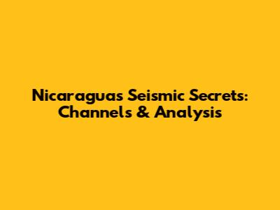 Nicaragua's Seismic Secrets: Channels & Analysis