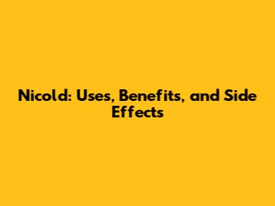 Nicold: Uses, Benefits, and Side Effects