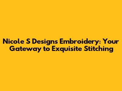 Nicole S Designs Embroidery: Your Gateway to Exquisite Stitching