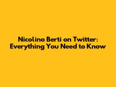 Nicolino Berti on Twitter: Everything You Need to Know