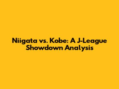 Niigata vs. Kobe: A J-League Showdown Analysis