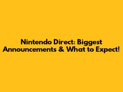 Nintendo Direct: Biggest Announcements & What to Expect!