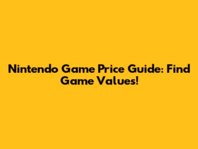 Nintendo Game Price Guide: Find Game Values!