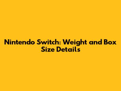 Nintendo Switch: Weight and Box Size Details