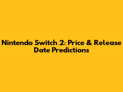 Nintendo Switch 2: Price & Release Date Predictions