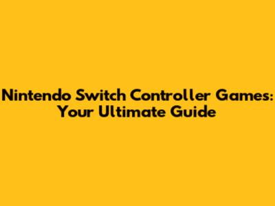 Nintendo Switch Controller Games: Your Ultimate Guide