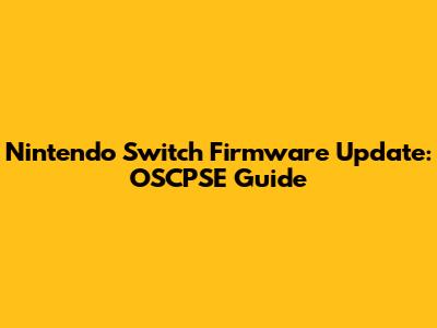 Nintendo Switch Firmware Update: OSCPSE Guide