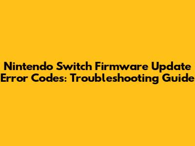 Nintendo Switch Firmware Update Error Codes: Troubleshooting Guide