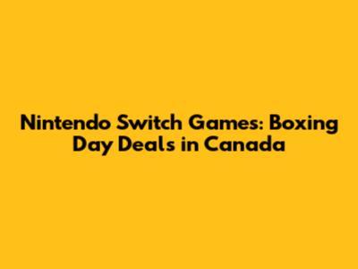 Nintendo Switch Games: Boxing Day Deals in Canada
