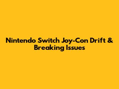 Nintendo Switch Joy-Con Drift & Breaking Issues