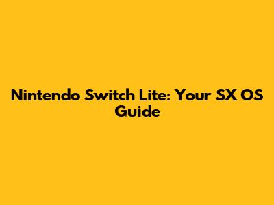Nintendo Switch Lite: Your SX OS Guide