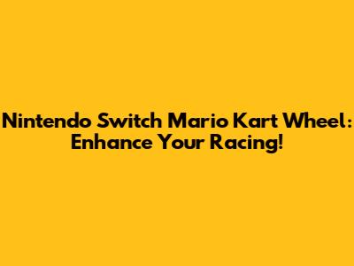 Nintendo Switch Mario Kart Wheel: Enhance Your Racing!