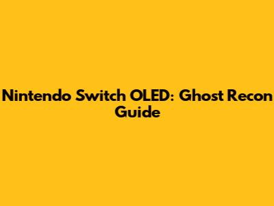 Nintendo Switch OLED: Ghost Recon Guide