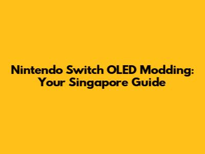 Nintendo Switch OLED Modding: Your Singapore Guide