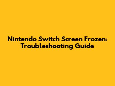 Nintendo Switch Screen Frozen: Troubleshooting Guide