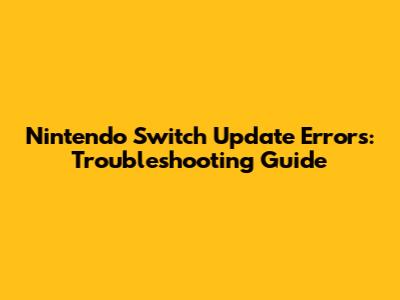 Nintendo Switch Update Errors: Troubleshooting Guide
