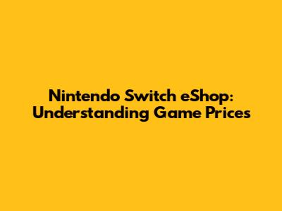 Nintendo Switch eShop: Understanding Game Prices