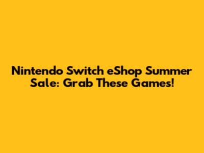 Nintendo Switch eShop Summer Sale: Grab These Games!