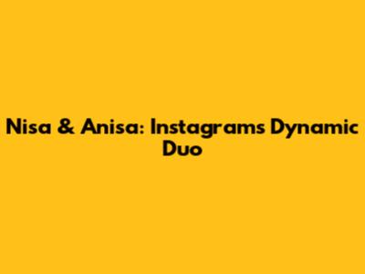 Nisa & Anisa: Instagram's Dynamic Duo