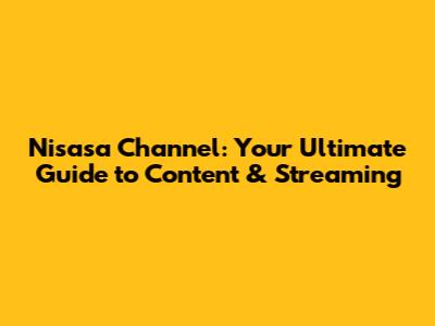 Nisasa Channel: Your Ultimate Guide to Content & Streaming