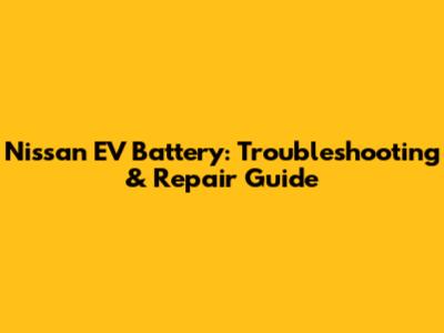 Nissan EV Battery: Troubleshooting & Repair Guide