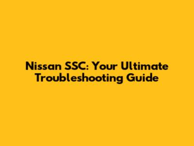 Nissan SSC: Your Ultimate Troubleshooting Guide