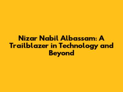 Nizar Nabil Albassam: A Trailblazer in Technology and Beyond