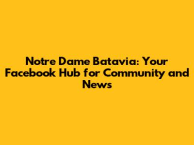 Notre Dame Batavia: Your Facebook Hub for Community and News