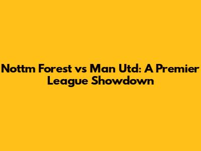 Nottm Forest vs Man Utd: A Premier League Showdown