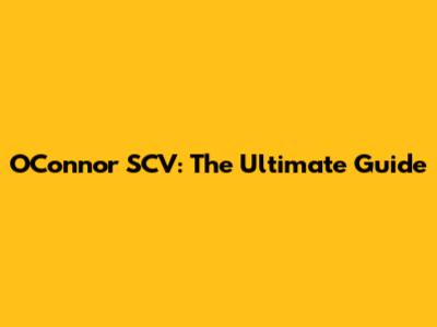 O'Connor SCV: The Ultimate Guide