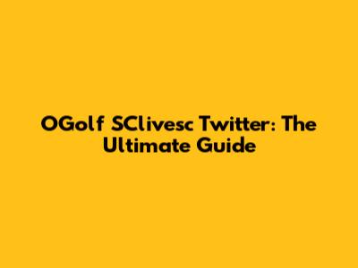 OGolf SClivesc Twitter: The Ultimate Guide