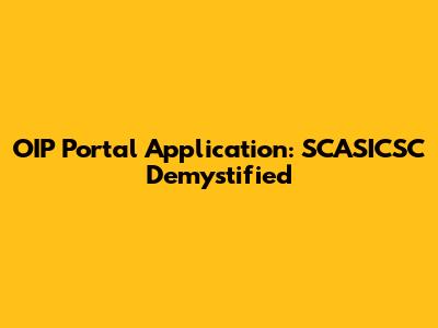 OIP Portal Application: SCASICSC Demystified