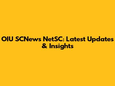 OIU SCNews NetSC: Latest Updates & Insights