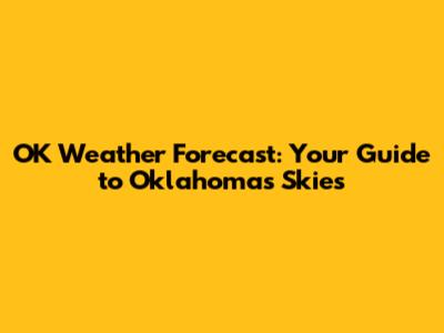 OK Weather Forecast: Your Guide to Oklahoma's Skies