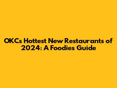 OKC's Hottest New Restaurants of 2024: A Foodie's Guide