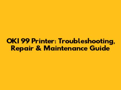 OKI 99 Printer: Troubleshooting, Repair & Maintenance Guide