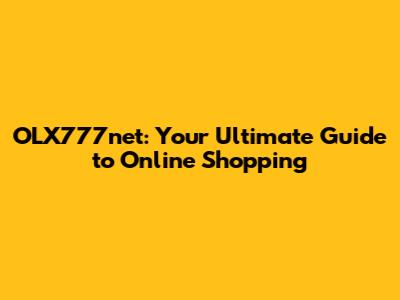 OLX777net: Your Ultimate Guide to Online Shopping