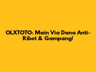 OLXTOTO: Main Via Dana Anti-Ribet & Gampang!