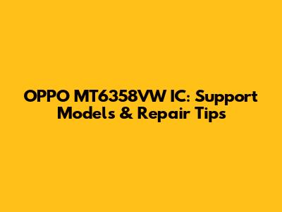 OPPO MT6358VW IC: Support Models & Repair Tips