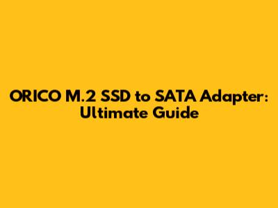 ORICO M.2 SSD to SATA Adapter: Ultimate Guide