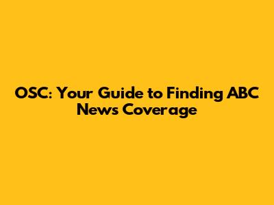 OSC: Your Guide to Finding ABC News Coverage