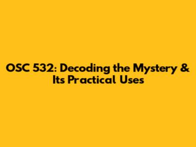 OSC 532: Decoding the Mystery & Its Practical Uses