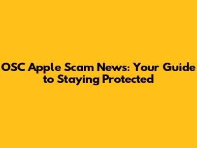 OSC Apple Scam News: Your Guide to Staying Protected