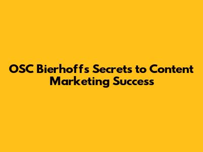 OSC Bierhoff's Secrets to Content Marketing Success