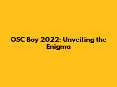 OSC Boy 2022: Unveiling the Enigma