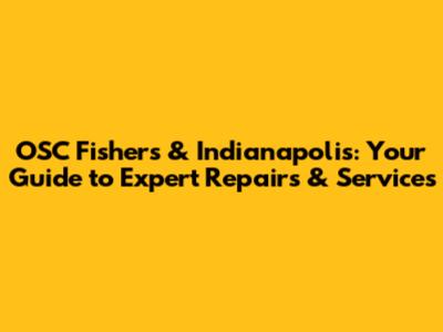 OSC Fishers & Indianapolis: Your Guide to Expert Repairs & Services