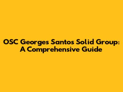 OSC Georges Santos Solid Group: A Comprehensive Guide