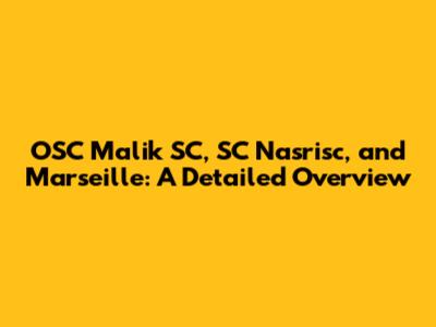 OSC Malik SC, SC Nasrisc, and Marseille: A Detailed Overview