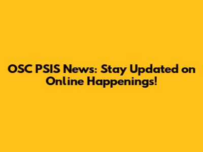 OSC PSIS News: Stay Updated on Online Happenings!