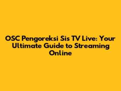 OSC Pengoreksi Sis TV Live: Your Ultimate Guide to Streaming Online